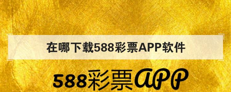 在哪下载588彩票APP软件