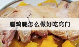 腊鸡腿怎么做好吃窍门
