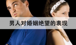 男人对婚姻绝望的表现