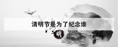 清明节是为了纪念谁