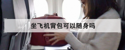 坐飞机背包可以随身吗