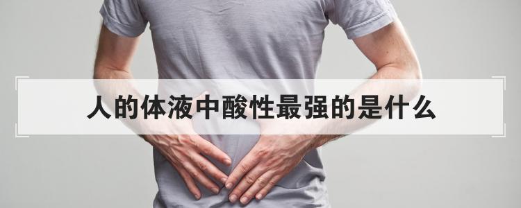 人的体液中酸性最强的是什么