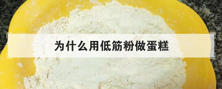 为什么用低筋粉做蛋糕