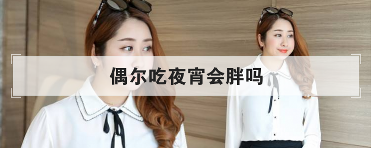 偶尔吃夜宵会胖吗