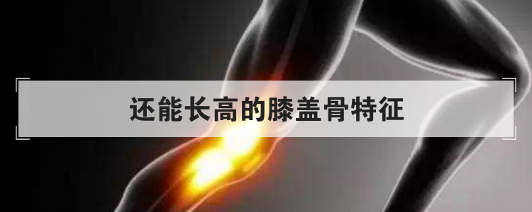 还能长高的膝盖骨特征