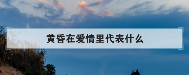 黄昏在爱情里代表什么