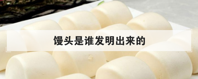 馒头是谁发明出来的