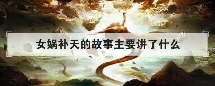 女娲补天的故事主要讲了什么