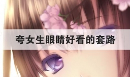 夸女生眼睛好看的套路