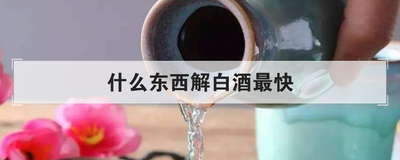 什么东西解白酒最快