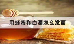 用蜂蜜和白酒怎么发面