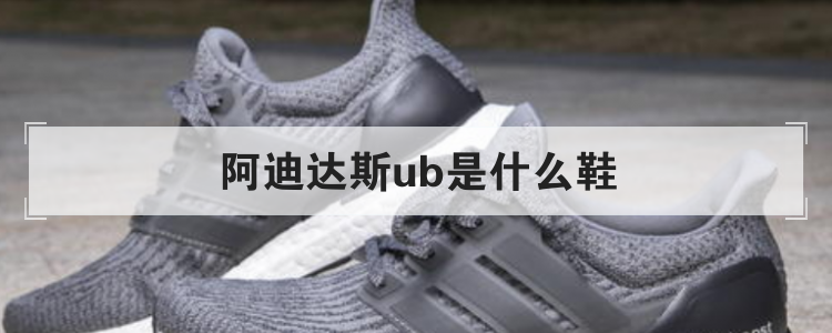 阿迪达斯ub是什么鞋