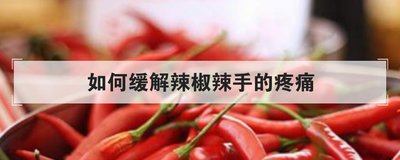 如何缓解辣椒辣手的疼痛