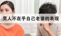男人不在乎自己老婆的表现
