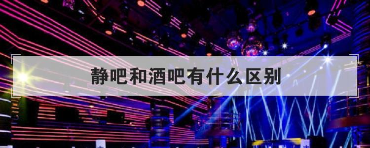 静吧和酒吧有什么区别