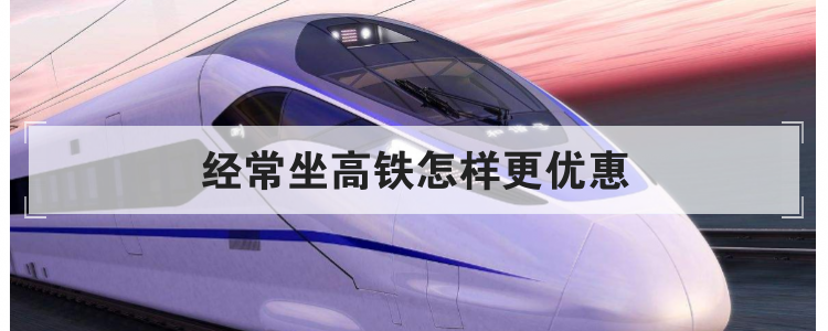 经常坐高铁怎样更优惠