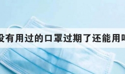 没有用过的口罩过期了还能用吗