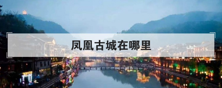 凤凰古城在哪里