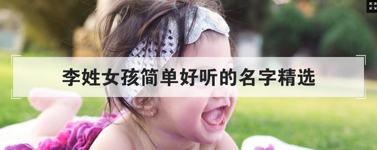 李姓女孩简单好听的名字精选
