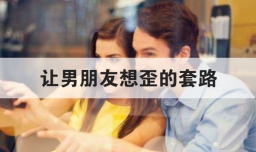 让男朋友想歪的套路