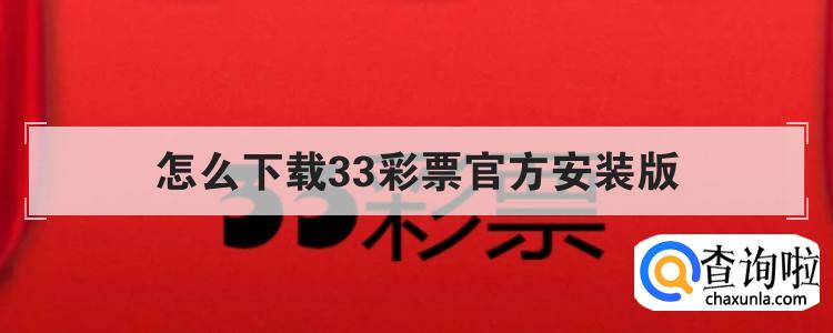 怎么下载33彩票官方安装版br