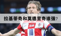 拉基蒂奇和莫德里奇谁强？