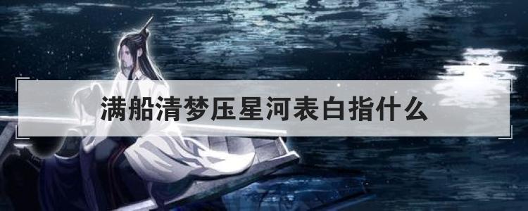 满船清梦压星河表白指什么