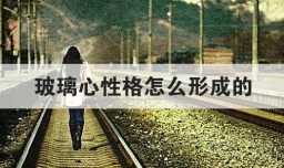 玻璃心性格怎么形成的