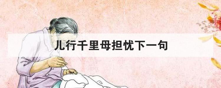 儿行千里母担忧下一句