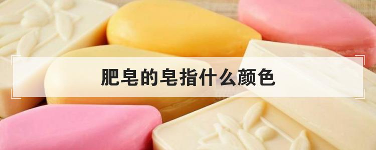 肥皂的皂指什么颜色