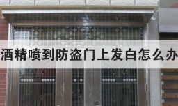 酒精喷到防盗门上发白怎么办