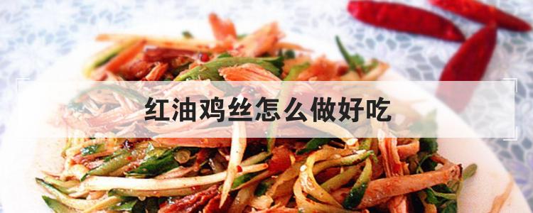 红油鸡丝怎么做好吃