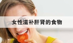 女性滋补肝肾的食物