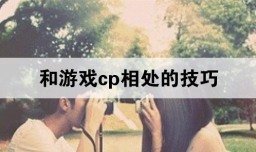 和游戏cp相处的技巧