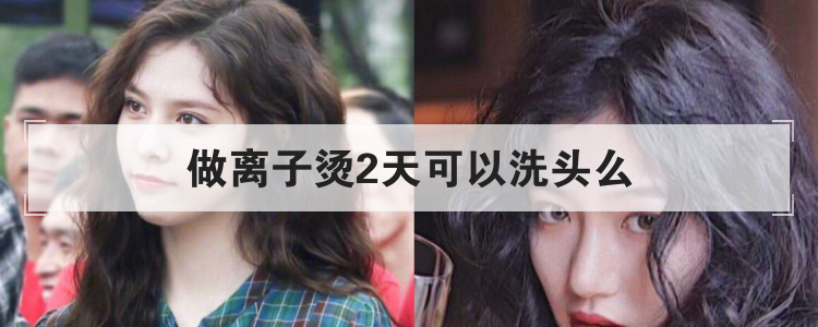 做离子烫2天可以洗头么