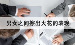 男女之间擦出火花的表现