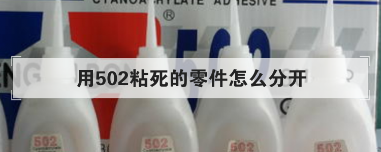 用502粘死的零件怎么分开