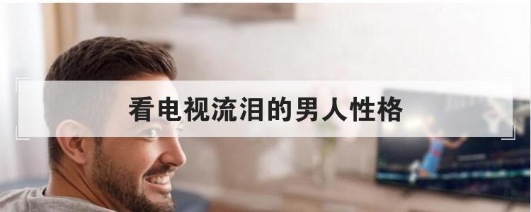 看电视流泪的男人性格