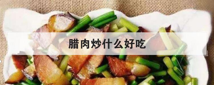 腊肉炒什么好吃