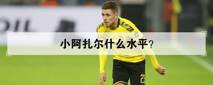 小阿扎尔什么水平？