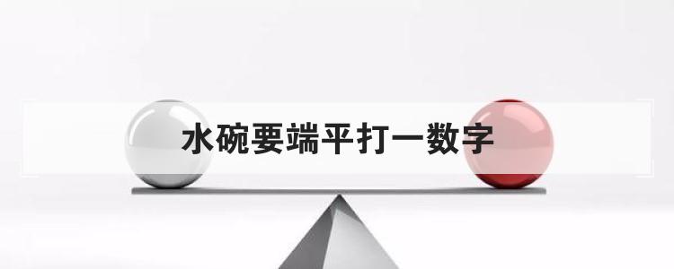 水碗要端平打一数字