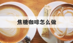 焦糖咖啡怎么做