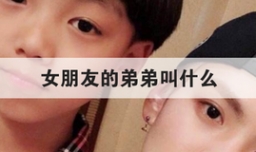 女朋友的弟弟叫什么