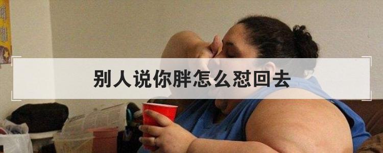 别人说你胖怎么怼回去