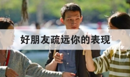 好朋友疏远你的表现