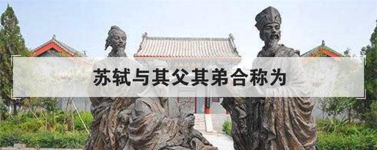 苏轼与其父其弟合称为