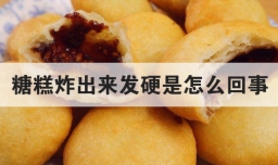 糖糕炸出来发硬是怎么回事