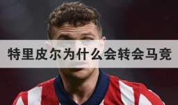 特里皮尔为什么会转会马竞