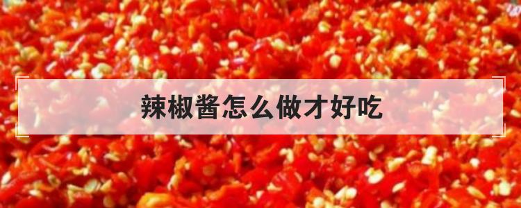 辣椒酱怎么做才好吃