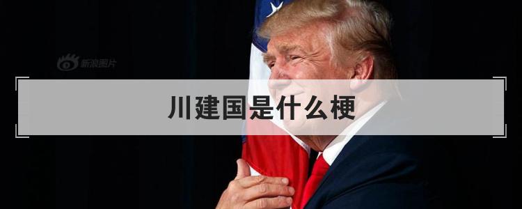 川建国是什么梗